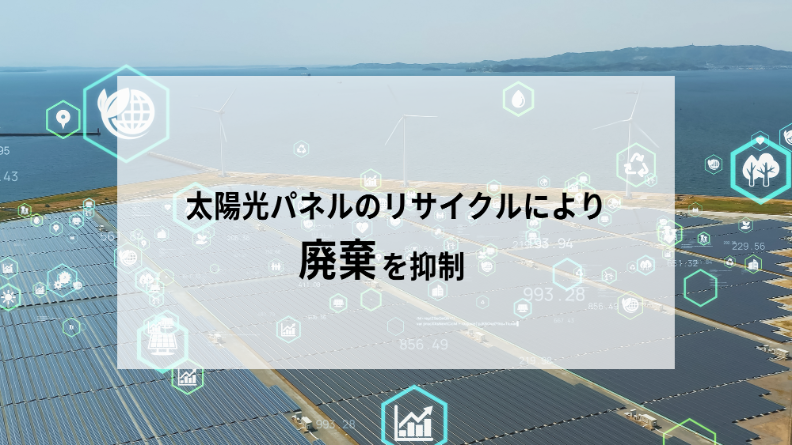 太陽光パネルのリサイクルにより廃棄を抑制。企業の取組事例も紹介